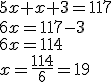 \large 5x +x+3 = 117
 \\ 
 \\ 6x =117-3
 \\ 
 \\ 6x=114
 \\ x=\frac {114}{6} = 19